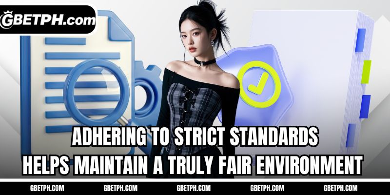 Adhering to strict standards helps maintain a truly fair environment 