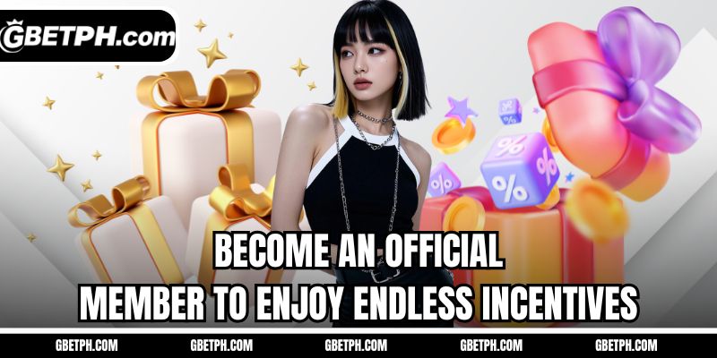 Become an official member to enjoy endless incentives