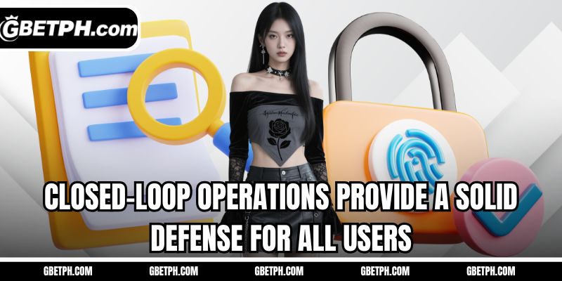 Closed-loop operations provide a solid defense for all users 