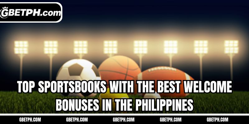 Top sportsbooks with the best welcome bonuses in the Philippines