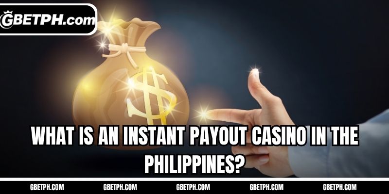 What is an instant payout casino in the Philippines?