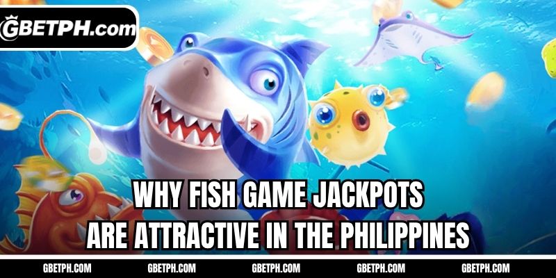 Why fish game jackpots are attractive in the Philippines